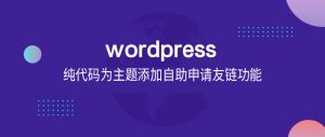 WordPress纯代码为主题添加自助申请友链功能-去看你博客